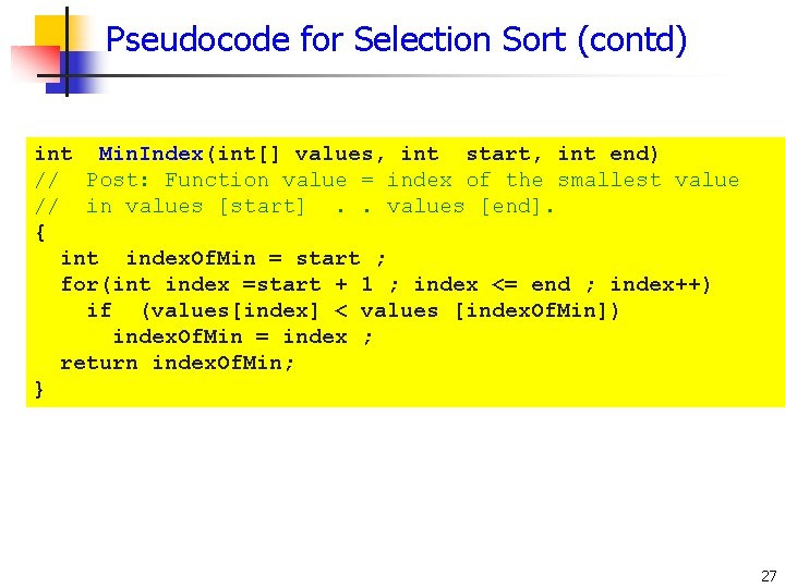 Pseudocode for Selection Sort (contd) int Min. Index(int[] values, int start, int end) //