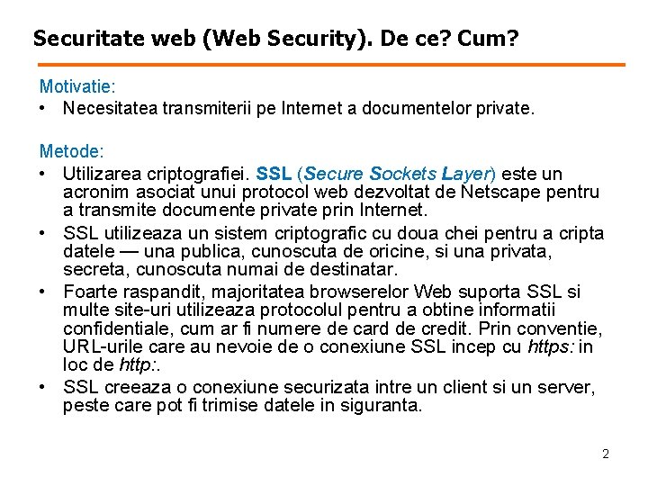 Securitate web (Web Security). De ce? Cum? Motivatie: • Necesitatea transmiterii pe Internet a