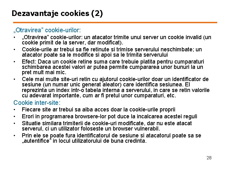 Dezavantaje cookies (2) „Otravirea” cookie-urilor: • • „Otravirea” cookie-urilor: un atacator trimite unui server