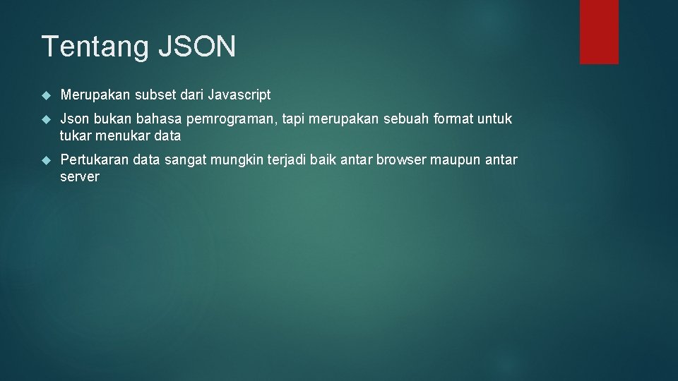 Tentang JSON Merupakan subset dari Javascript Json bukan bahasa pemrograman, tapi merupakan sebuah format