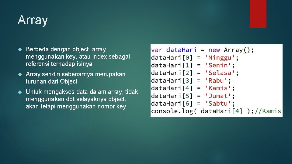 Array Berbeda dengan object, array menggunakan key, atau index sebagai referensi terhadap isinya Array