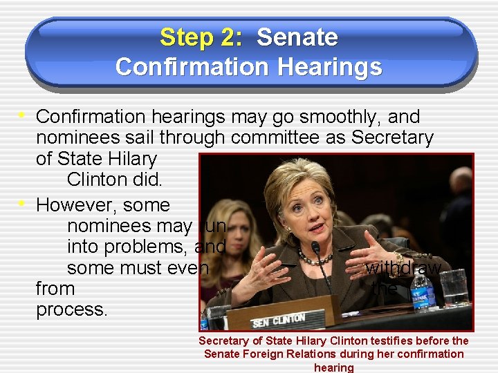 Step 2: Senate Confirmation Hearings • Confirmation hearings may go smoothly, and • nominees