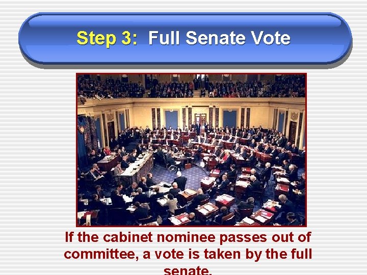 Step 3: Full Senate Vote If the cabinet nominee passes out of committee, a