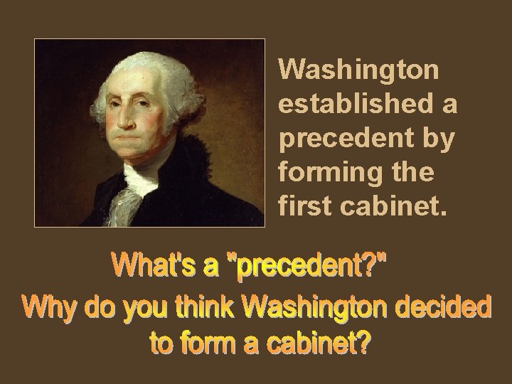 Washington established a precedent by forming the first cabinet. 