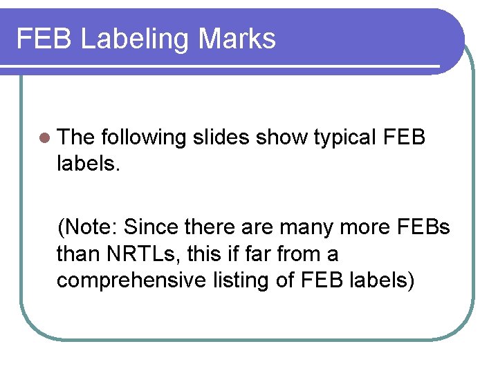 FEB Labeling Marks l The following slides show typical FEB labels. (Note: Since there