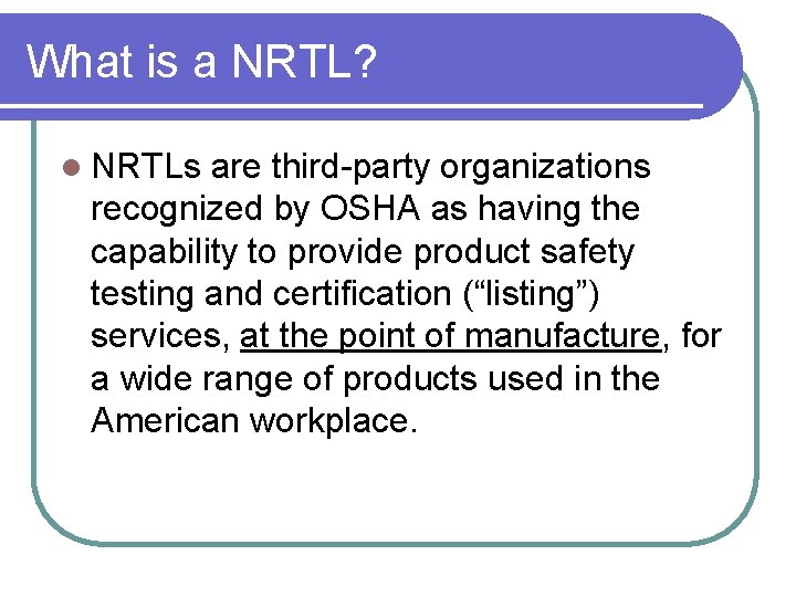 What is a NRTL? l NRTLs are third-party organizations recognized by OSHA as having