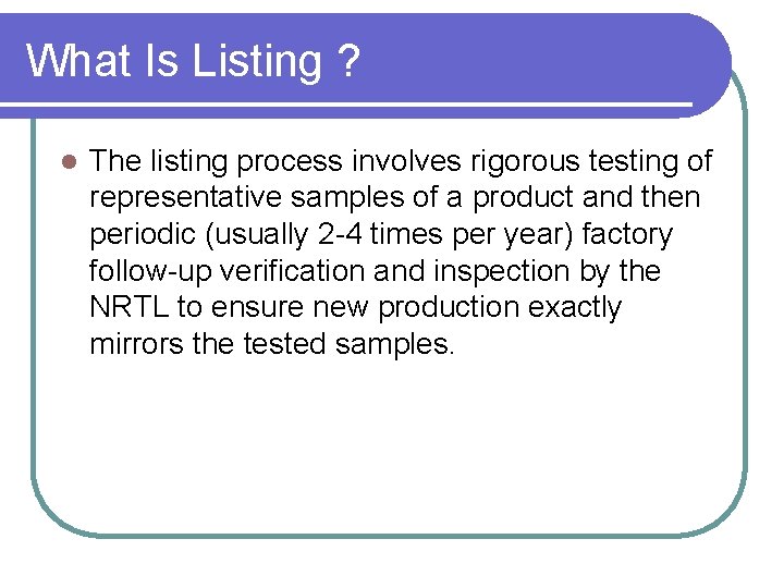 What Is Listing ? l The listing process involves rigorous testing of representative samples