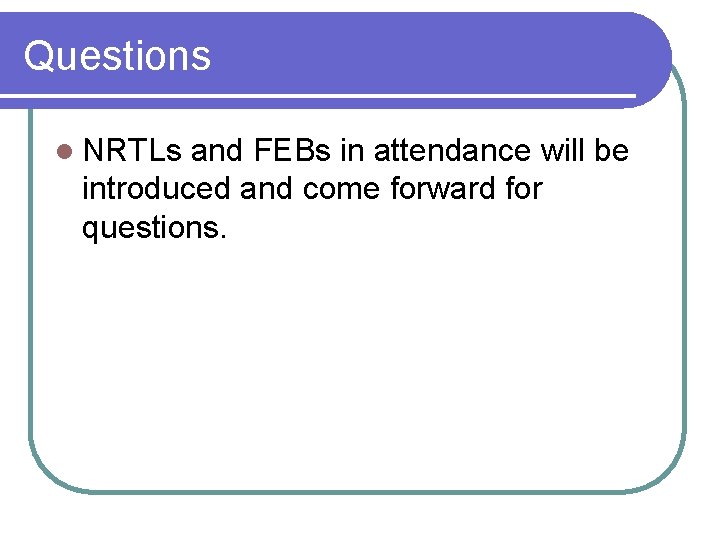 Questions l NRTLs and FEBs in attendance will be introduced and come forward for