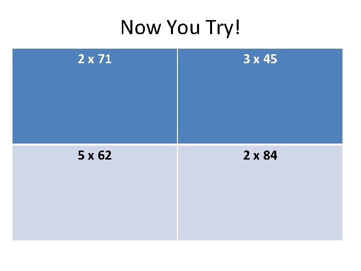 Now You Try! 2 x 71 3 x 45 5 x 62 2 x