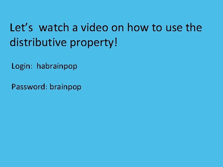 Let’s watch a video on how to use the distributive property! Login: habrainpop Password: