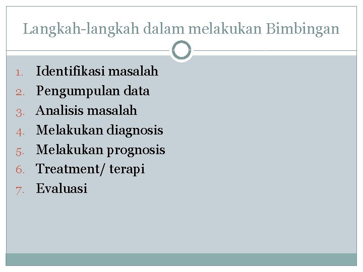 Langkah-langkah dalam melakukan Bimbingan 1. 2. 3. 4. 5. 6. 7. Identifikasi masalah Pengumpulan