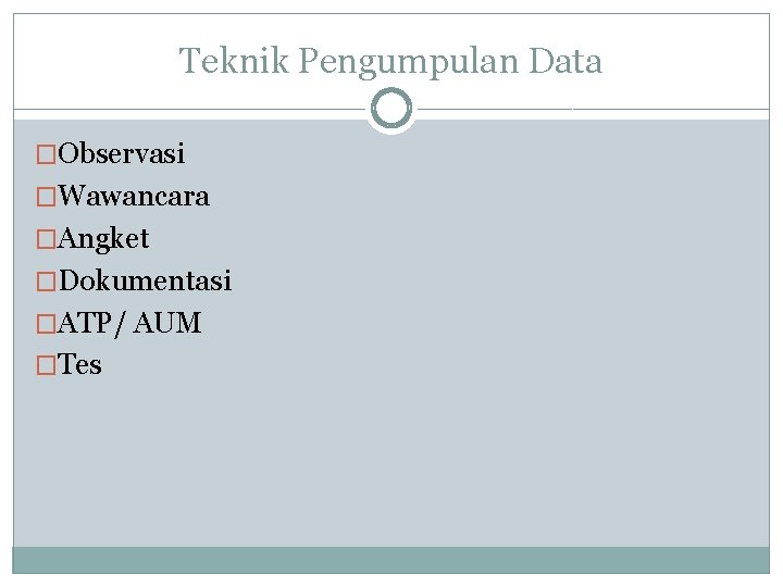 Teknik Pengumpulan Data �Observasi �Wawancara �Angket �Dokumentasi �ATP/ AUM �Tes 