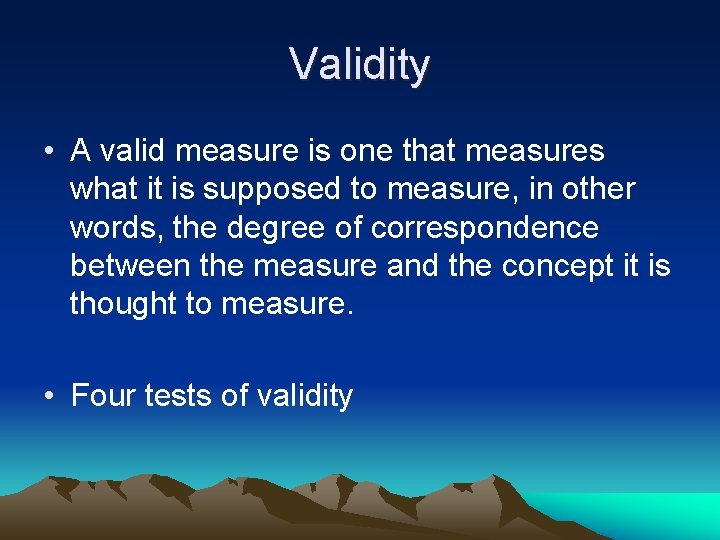 Validity • A valid measure is one that measures what it is supposed to