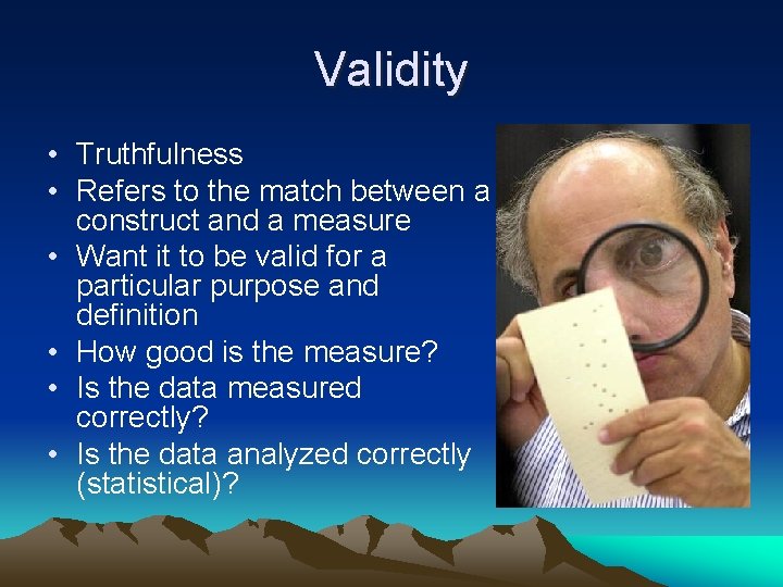 Validity • Truthfulness • Refers to the match between a construct and a measure