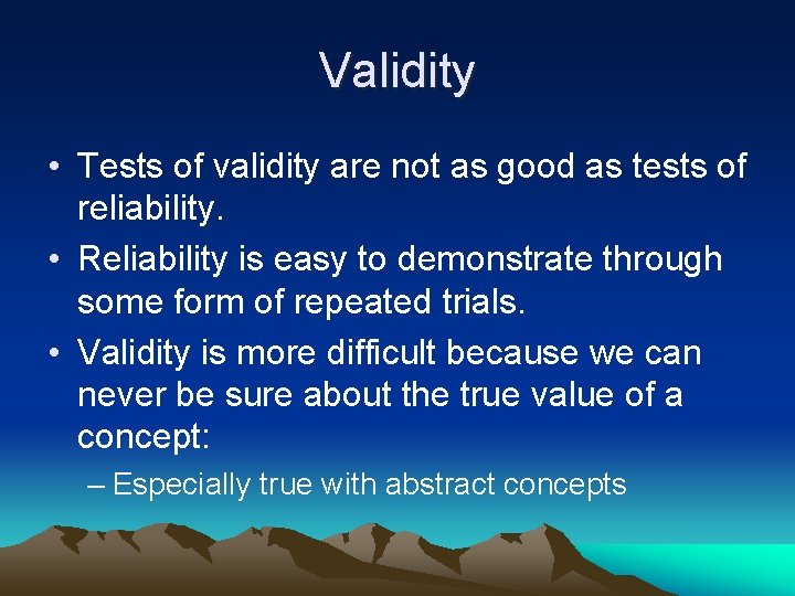 Validity • Tests of validity are not as good as tests of reliability. •