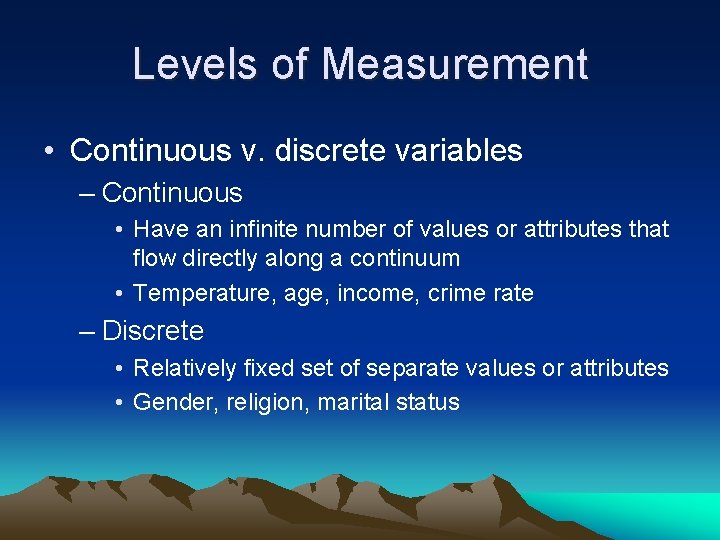 Levels of Measurement • Continuous v. discrete variables – Continuous • Have an infinite