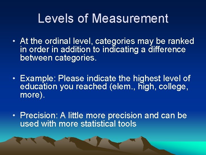 Levels of Measurement • At the ordinal level, categories may be ranked in order