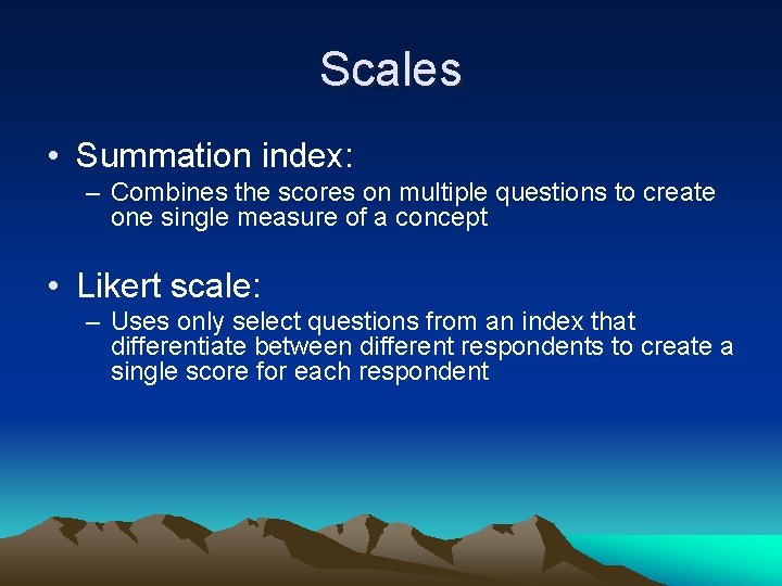 Scales • Summation index: – Combines the scores on multiple questions to create one