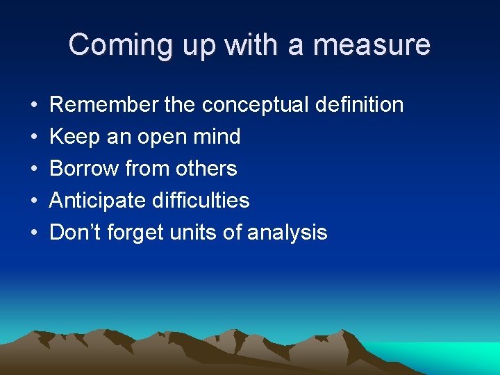 Coming up with a measure • • • Remember the conceptual definition Keep an