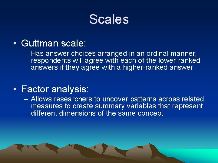 Scales • Guttman scale: – Has answer choices arranged in an ordinal manner; respondents