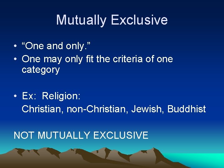 Mutually Exclusive • “One and only. ” • One may only fit the criteria