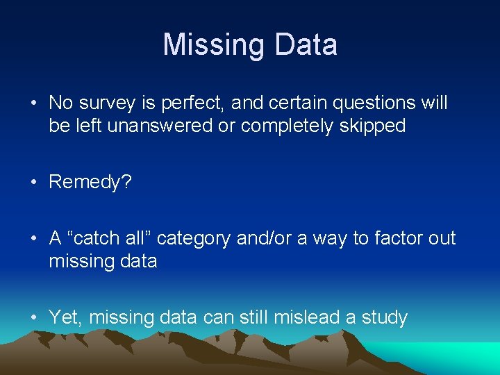 Missing Data • No survey is perfect, and certain questions will be left unanswered