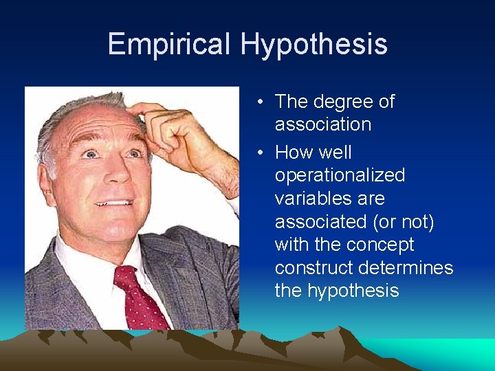 Empirical Hypothesis • The degree of association • How well operationalized variables are associated