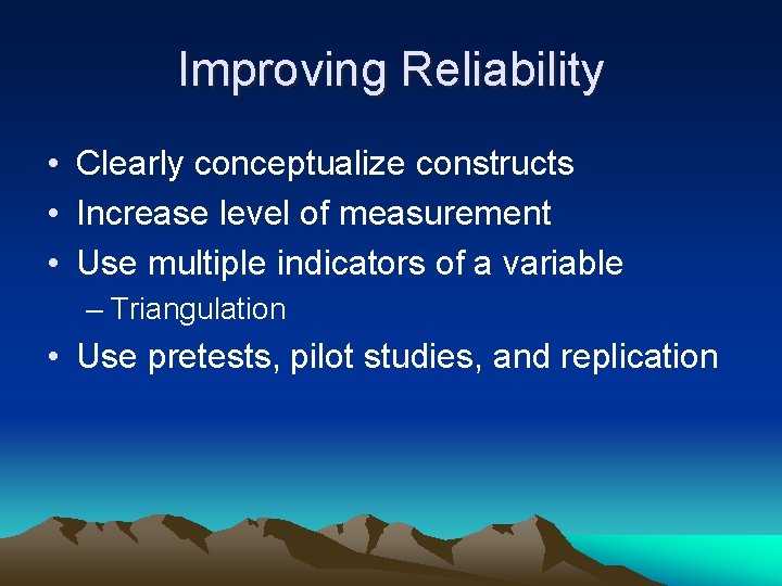 Improving Reliability • Clearly conceptualize constructs • Increase level of measurement • Use multiple