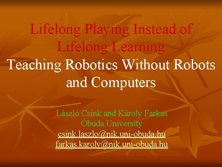 Lifelong Playing Instead of Lifelong Learning Teaching Robotics Without Robots and Computers László Csink