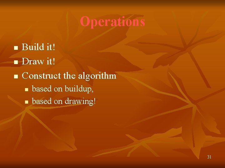Operations n n n Build it! Draw it! Construct the algorithm n n based