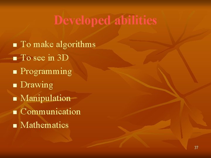 Developed abilities n n n n To make algorithms To see in 3 D