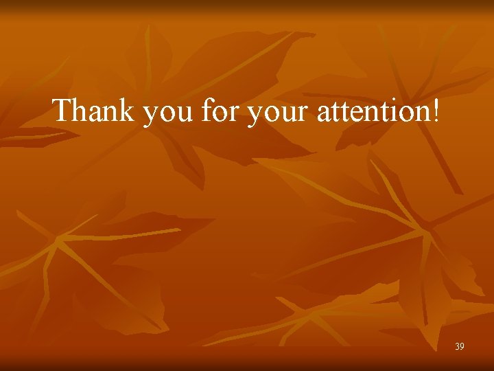 Thank you for your attention! 39 