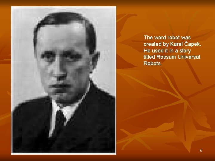 The word robot was created by Karel Čapek. He used it in a story