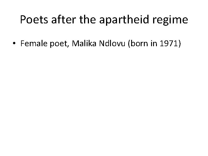 Poets after the apartheid regime • Female poet, Malika Ndlovu (born in 1971) 