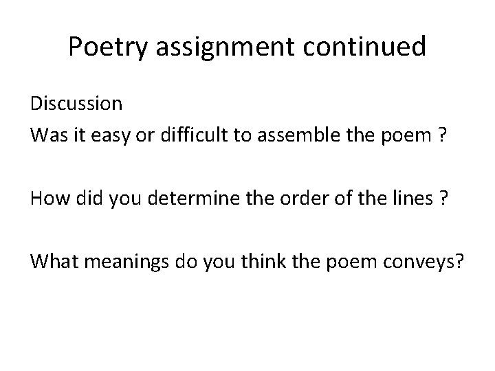 Poetry assignment continued Discussion Was it easy or difficult to assemble the poem ?