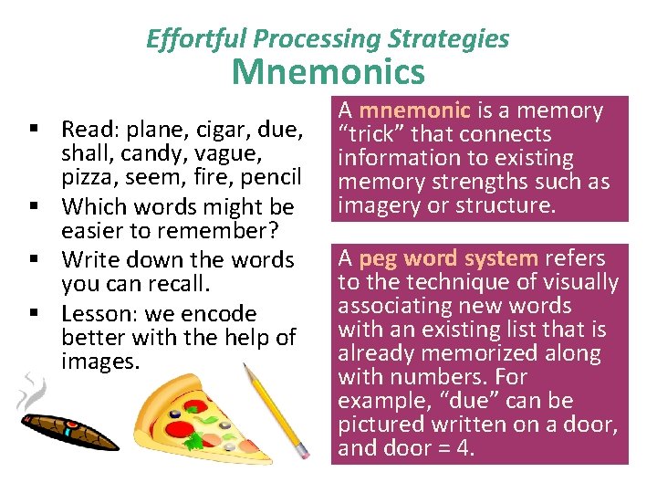 Effortful Processing Strategies Mnemonics § Read: plane, cigar, due, shall, candy, vague, pizza, seem,