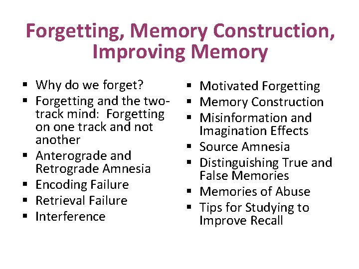 Forgetting, Memory Construction, Improving Memory § Why do we forget? § Forgetting and the