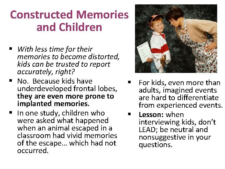 Constructed Memories and Children § With less time for their memories to become distorted,