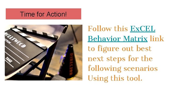 Time for Action! Follow this Ex. CEL Behavior Matrix link to figure out best