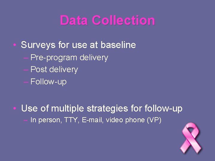 Data Collection • Surveys for use at baseline – Pre-program delivery – Post delivery