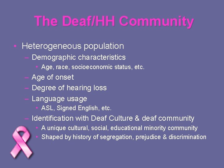 The Deaf/HH Community • Heterogeneous population – Demographic characteristics • Age, race, socioeconomic status,