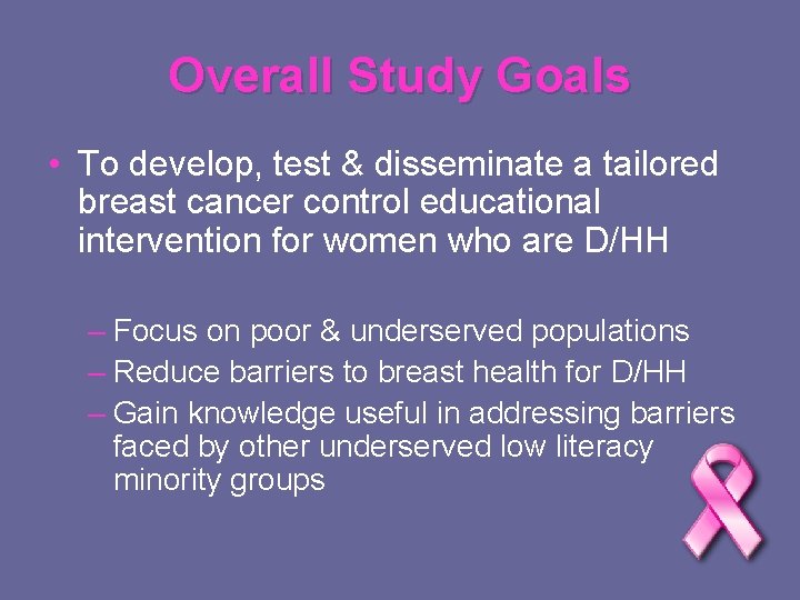 Overall Study Goals • To develop, test & disseminate a tailored breast cancer control