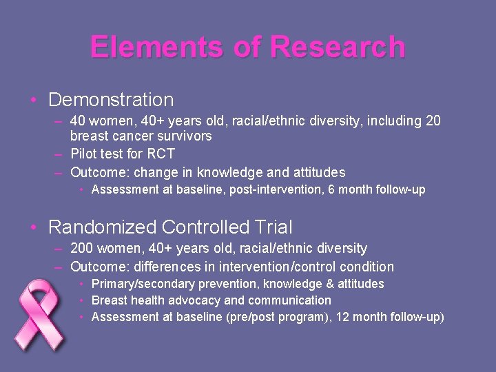 Elements of Research • Demonstration – 40 women, 40+ years old, racial/ethnic diversity, including