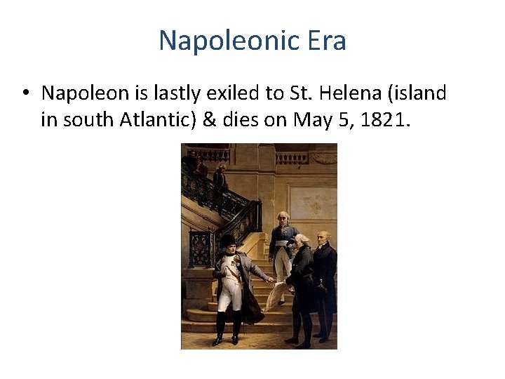Napoleonic Era • Napoleon is lastly exiled to St. Helena (island in south Atlantic)