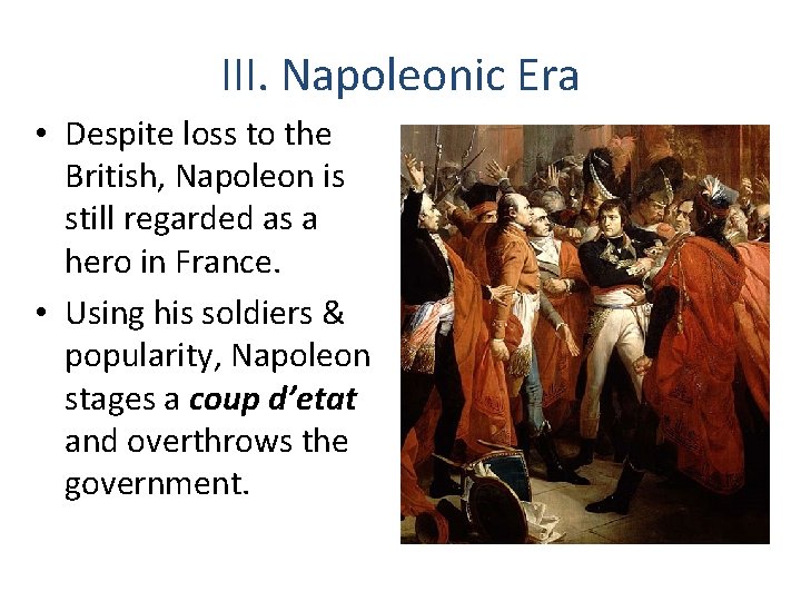 III. Napoleonic Era • Despite loss to the British, Napoleon is still regarded as