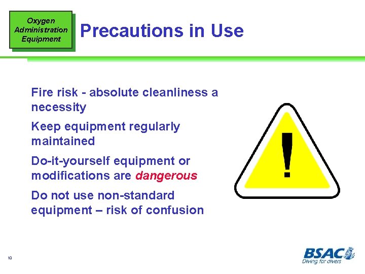 Oxygen Administration Equipment Precautions in Use Fire risk - absolute cleanliness a necessity Keep
