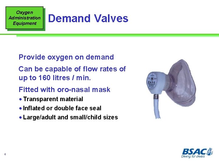 Oxygen Administration Equipment Demand Valves Provide oxygen on demand Can be capable of flow