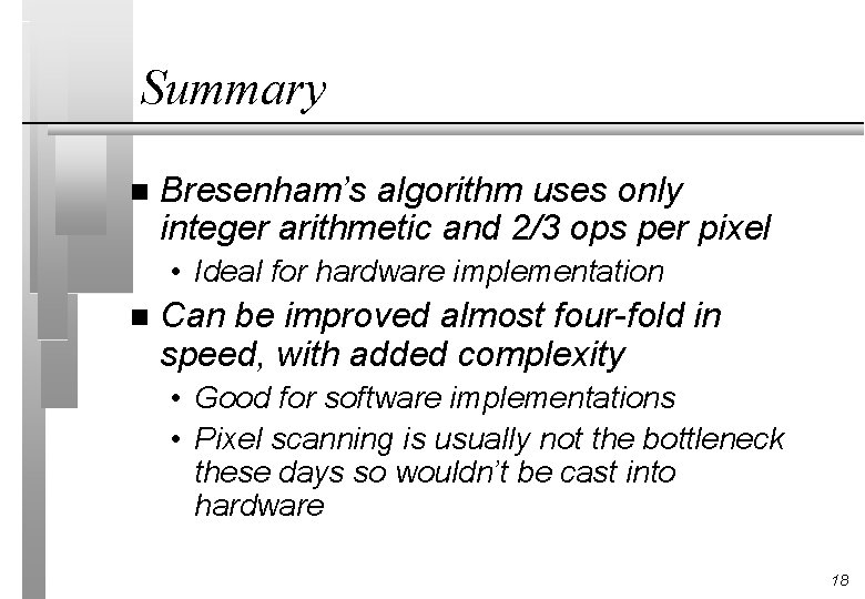 Summary n Bresenham’s algorithm uses only integer arithmetic and 2/3 ops per pixel •