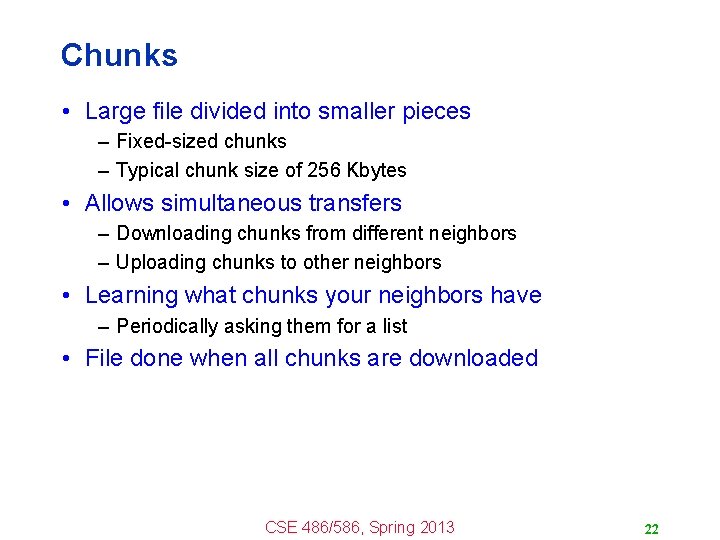 Chunks • Large file divided into smaller pieces – Fixed-sized chunks – Typical chunk