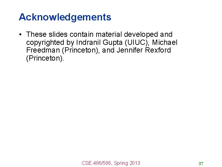 Acknowledgements • These slides contain material developed and copyrighted by Indranil Gupta (UIUC), Michael